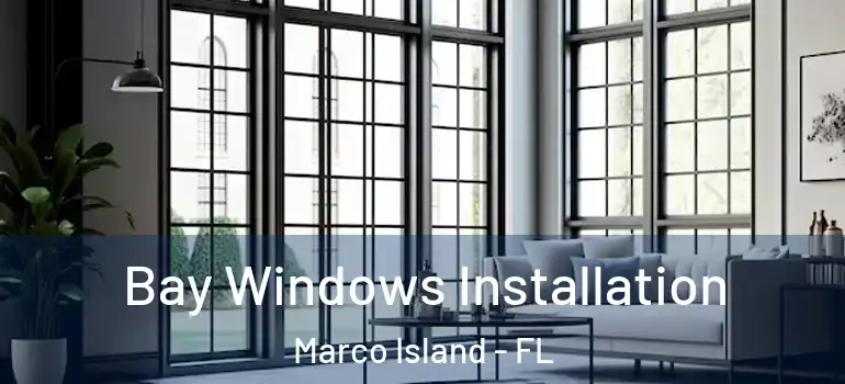 Bay Windows Installation Marco Island - FL