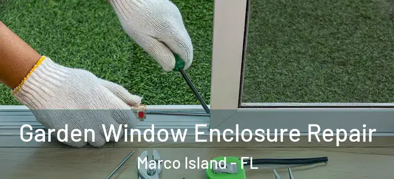 Garden Window Enclosure Repair Marco Island - FL
