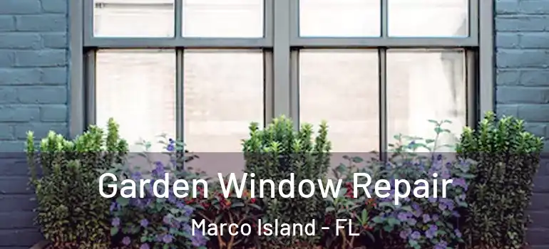 Garden Window Repair Marco Island - FL