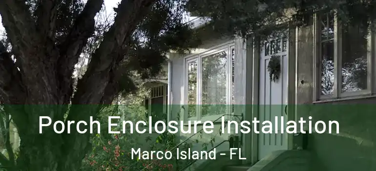 Porch Enclosure Installation Marco Island - FL