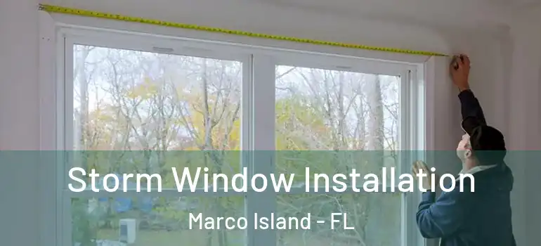 Storm Window Installation Marco Island - FL