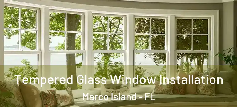 Tempered Glass Window Installation Marco Island - FL