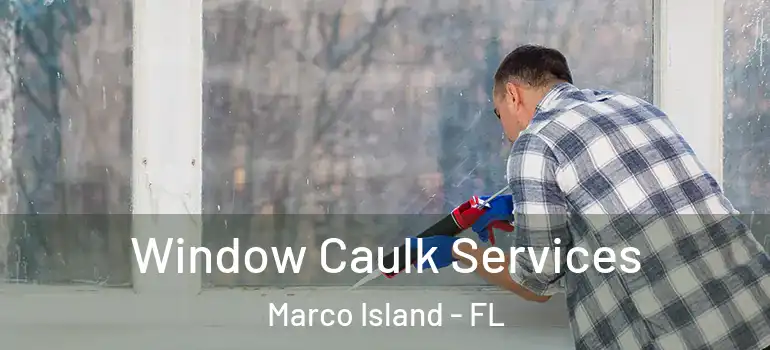 Window Caulk Services Marco Island - FL