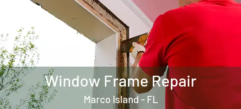 Window Frame Repair Marco Island - FL