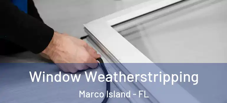 Window Weatherstripping Marco Island - FL